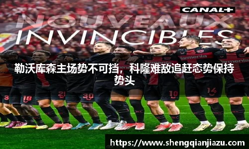 勒沃库森主场势不可挡，科隆难敌追赶态势保持势头