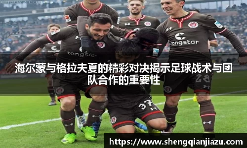 海尔蒙与格拉夫夏的精彩对决揭示足球战术与团队合作的重要性